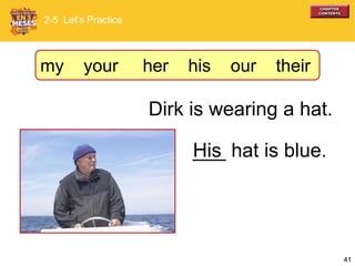 41
Dirk is wearing a hat.
___ hat is blue.His
2-5 Let’s Practice
my your her his our their
 