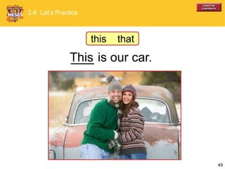 49
___ is our car.This
2-6 Let’s Practice
this that
 