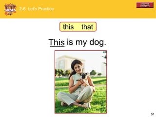 51
___ is my dog.This
2-6 Let’s Practice
this that
 