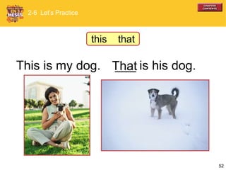 52
___ is his dog.ThatThis is my dog.
2-6 Let’s Practice
this that
 