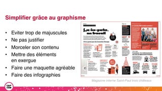 Simplifier grâce au graphisme
• Eviter trop de majuscules
• Ne pas justifier
• Morceler son contenu
• Mettre des éléments
en exergue
• Faire une maquette agréable
• Faire des infographies
Magazine interne Saint-Paul trois châteaux
 