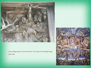 La font d’inspiració per la “Porta de l’infern”  fou “El judici final” de Miquel Àngel .  1537 -1541   