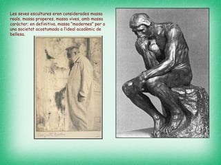 Les seves escultures eren considerades massa reals, massa properes, massa vives, amb massa caràcter; en definitiva, massa “modernes” per a una societat acostumada a l’ideal acadèmic de bellesa. 