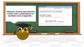 Utilizando JCreator ejecutaremos
nuestro main y obtendremos un
resultado como el siguiente…

 