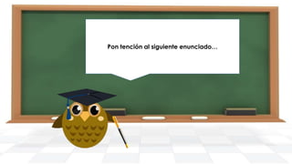 Pon tención al siguiente enunciado…

 