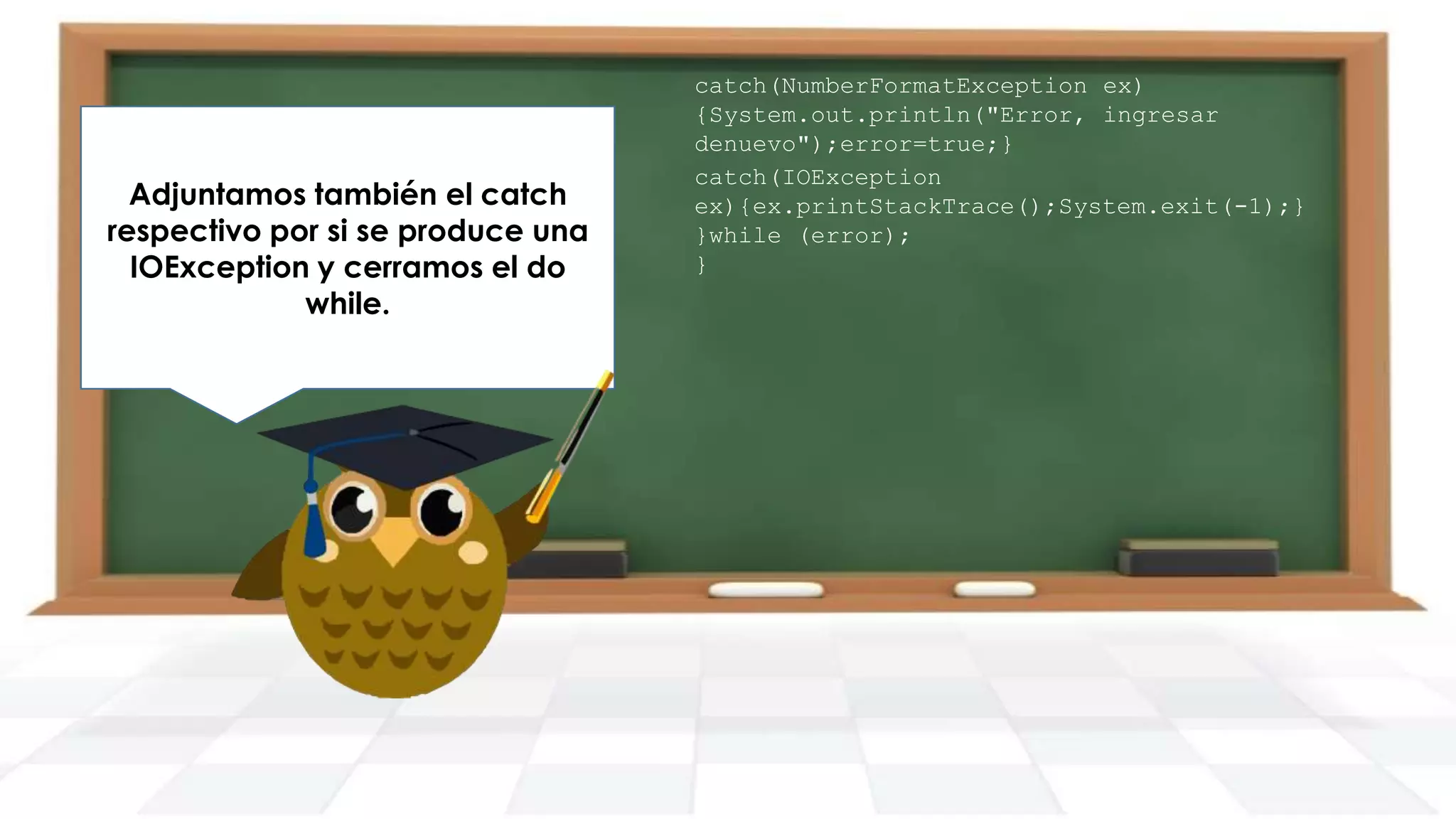 Adjuntamos también el catch
respectivo por siel resultado y lo
Redondeamos se produce una
Calculamos el promedio.
IOException y cerramos el do
imprimimos en pantalla.
while.

catch(NumberFormatException ex)
{System.out.println("Error, ingresar
denuevo");error=true;}
catch(IOException
ex){ex.printStackTrace();System.exit(-1);}
}while (error);
}

 