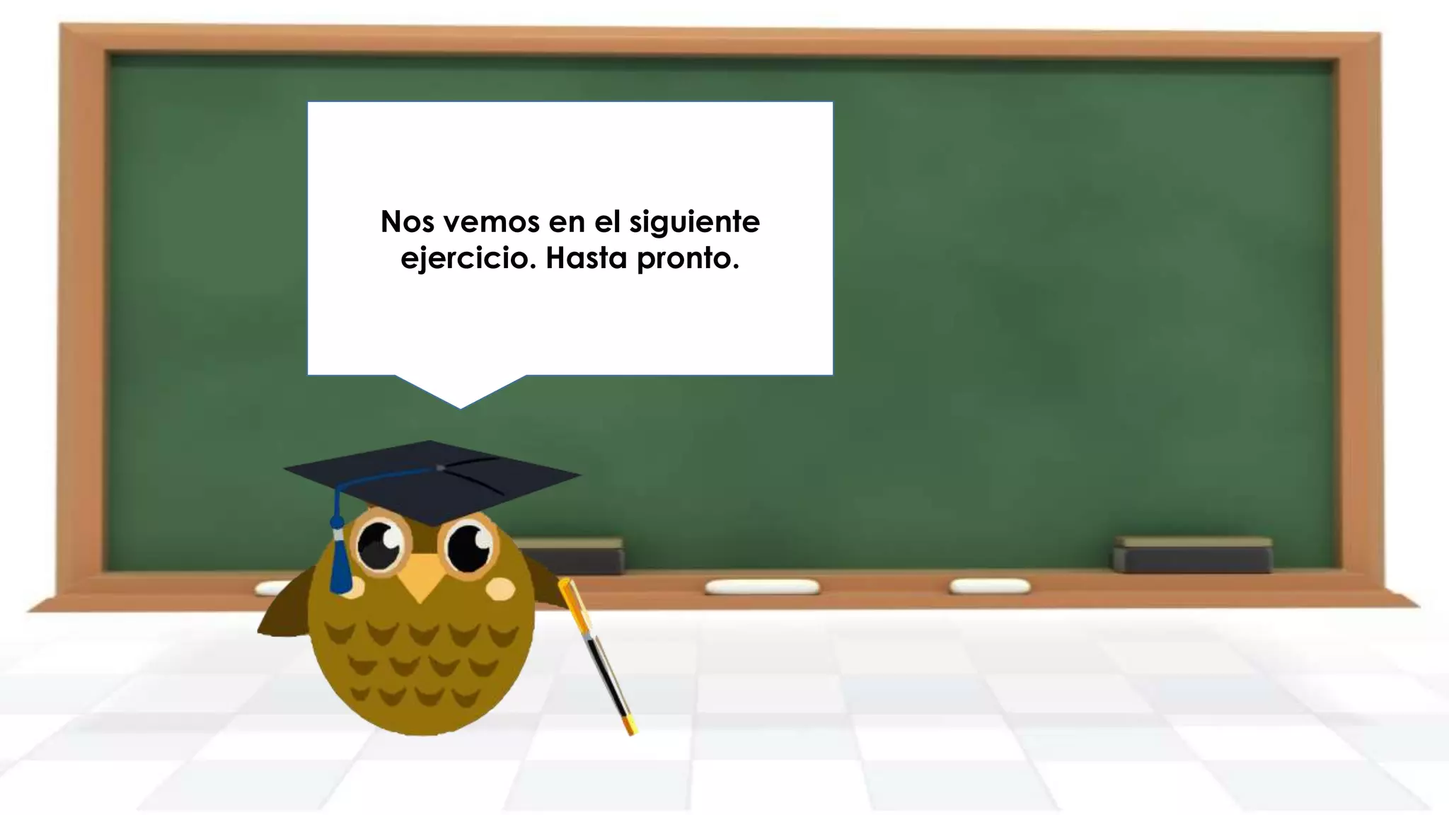 Nos vemos en el siguiente
ejercicio. Hasta pronto.

 