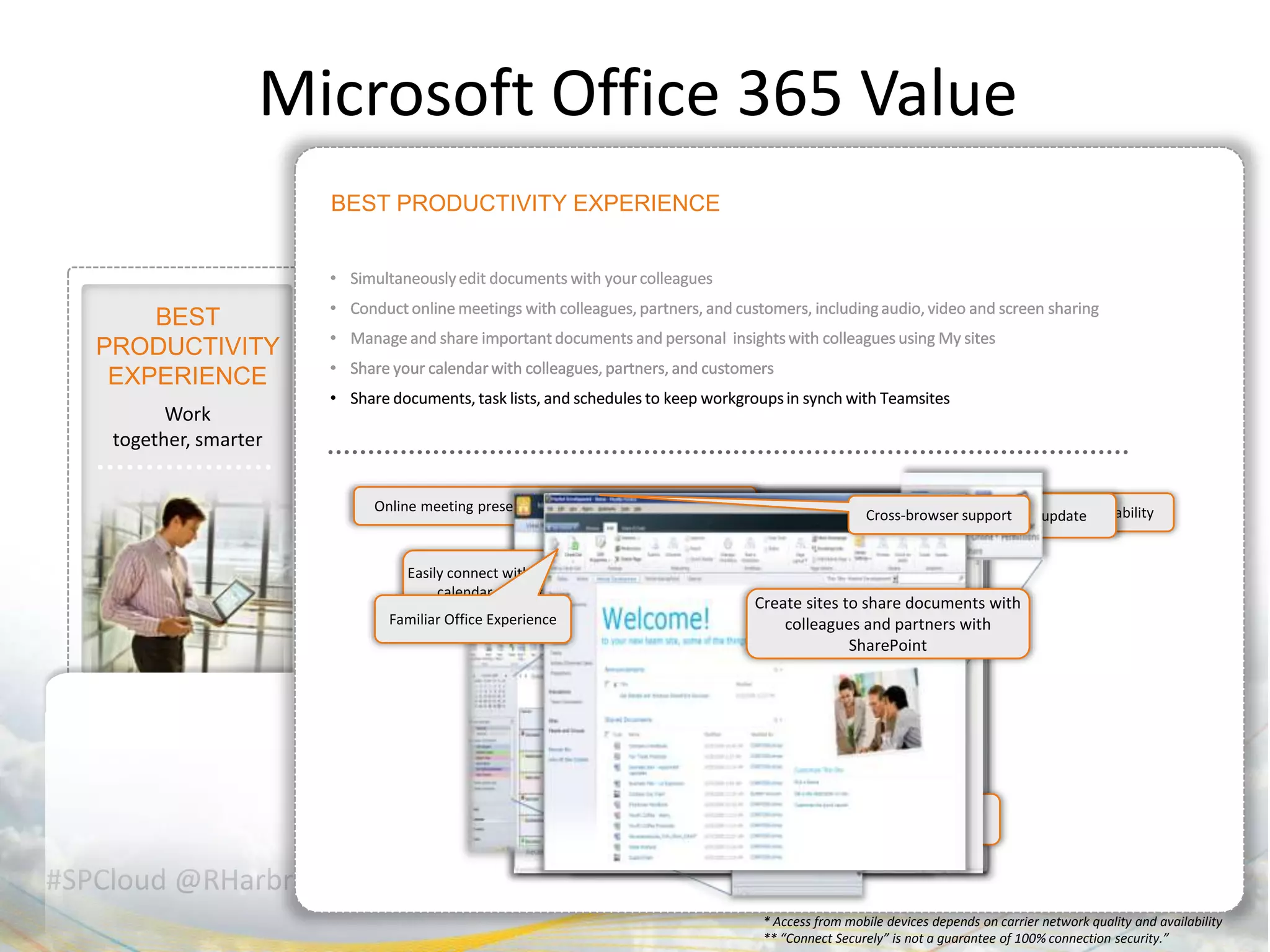 Microsoft Office 365 Value




                         Instant
                        messaging


#SPCloud @RHarbridge
                                    * Access from mobile devices depends on carrier network quality and availability
                                    ** “Connect Securely” is not a guarantee of 100% connection security.”
 