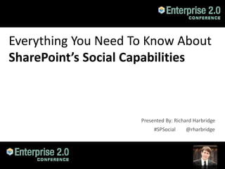 Everything You Need To Know About
SharePoint’s Social Capabilities



                     Presented By: Richard Harbridge
                          #SPSocial    @rharbridge
 