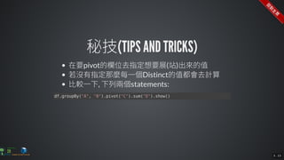 df.groupBy("A",	"B").pivot("C").sum("D").show()
5 . 23
 