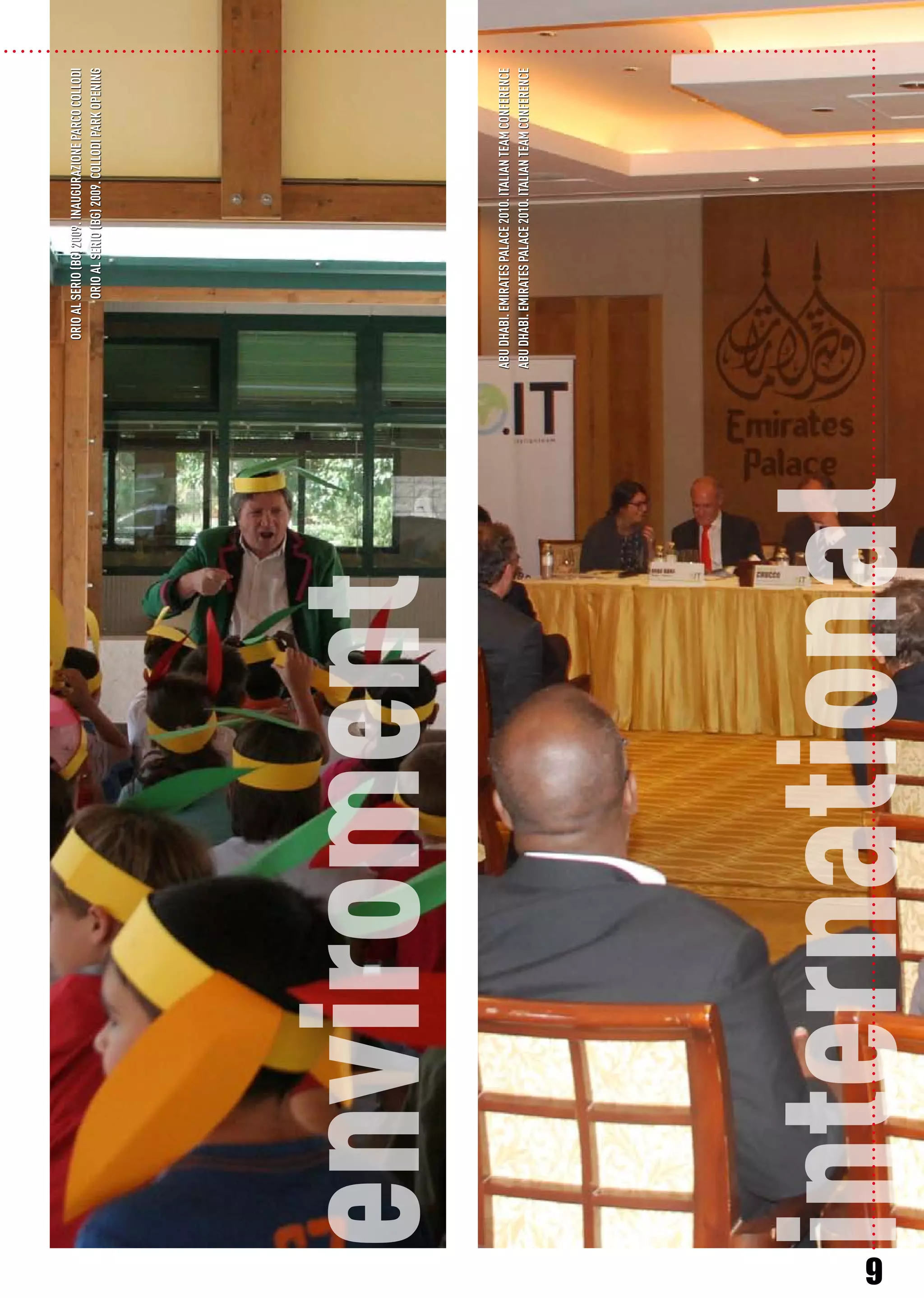 international
enviroment
ORIOALSERIO(bg)2009.INAUGURAZIONEPARCOCOLLODI
ABUDHABI.EMIRATESPALACE2010.ITALIANTEAMCONFERENCE
ORIOALSERIO(bg)2009.COLLODIPARKOPENING
ABUDHABI.EMIRATESPALACE2010.ITALIANTEAMCONFERENCE
9
 