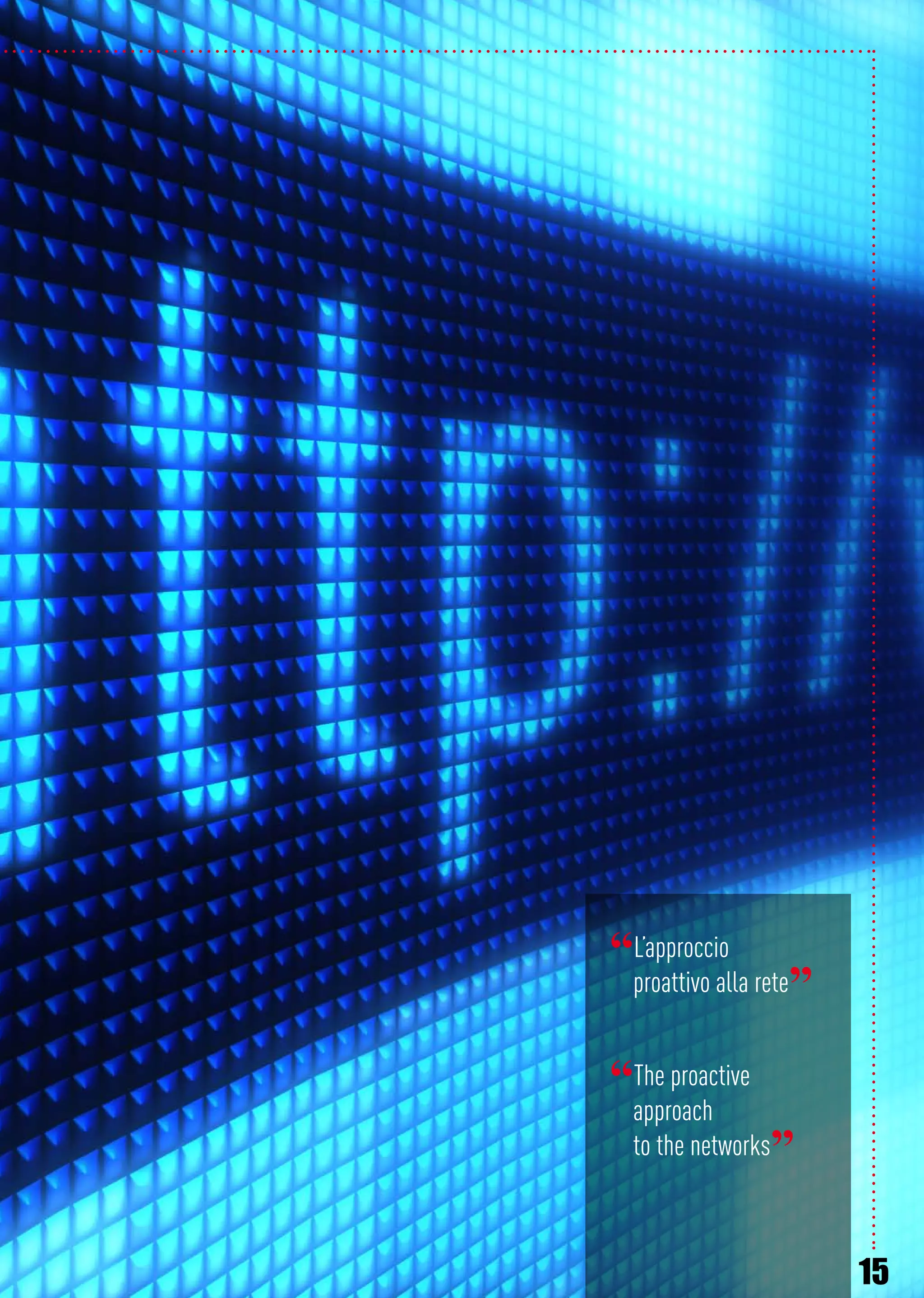 15
“L’approccio
proattivo alla rete”
“The proactive
approach
to the networks”
 