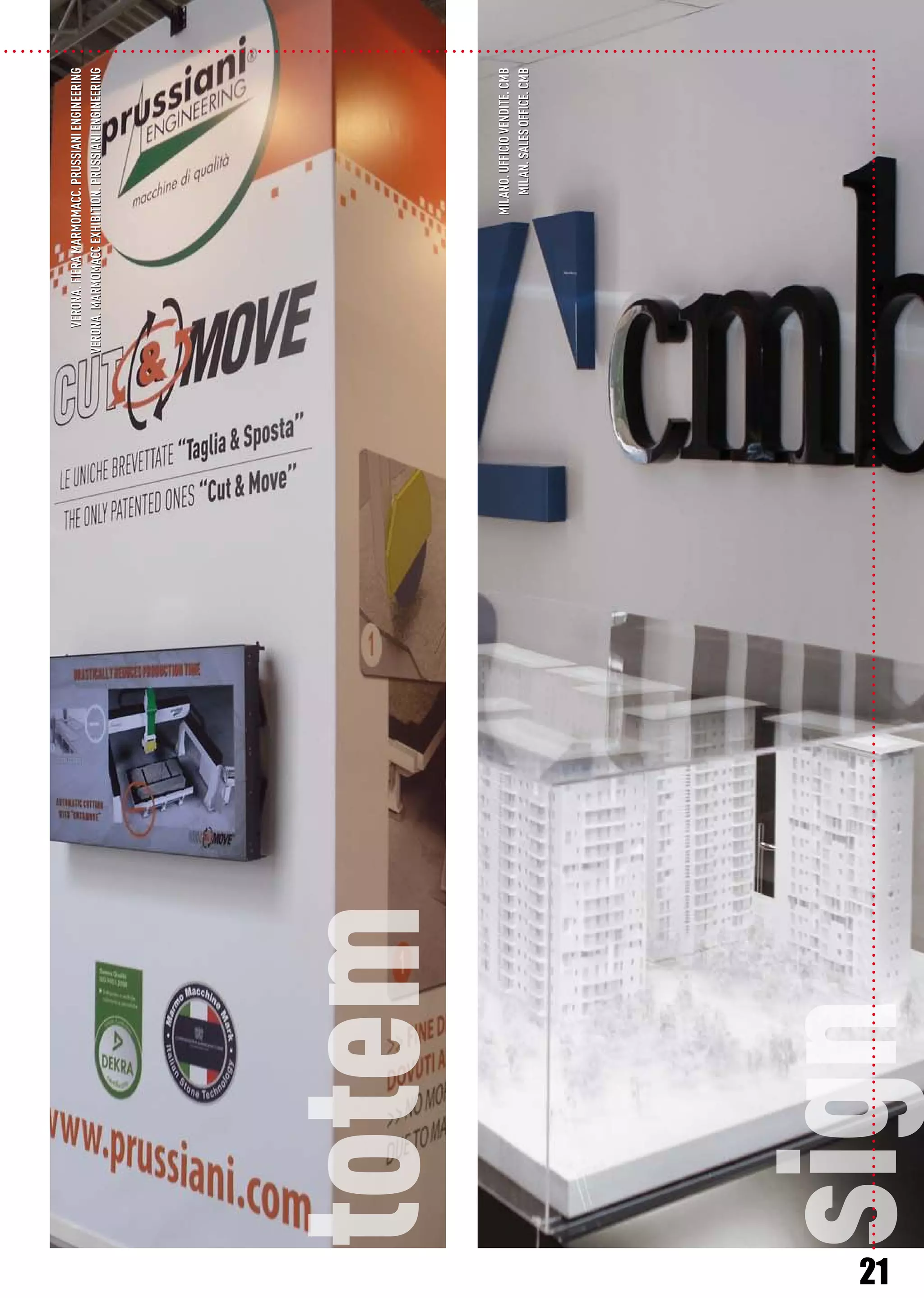 sign
totem
verona.FIERAmarmomacc.prussianiengineering
milano.ufficiovendite.cmb
verona.marmomaccexhibition.prussianiengineering
MILAN.SALESOFFICE.CMB
21
 