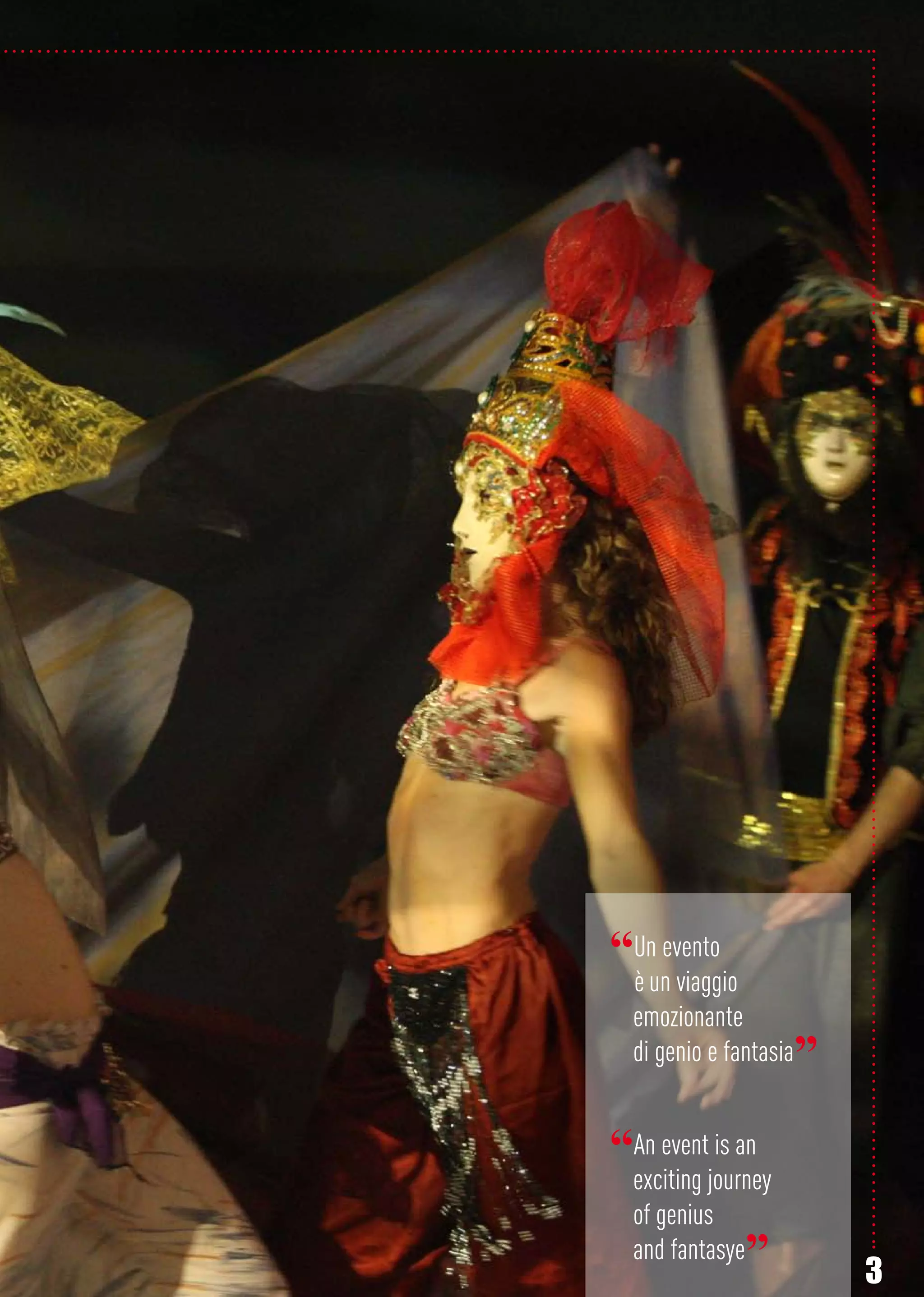 3
“Un evento
è un viaggio
emozionante
di genio e fantasia”
“An event is an
exciting journey
of genius
and fantasye”
 