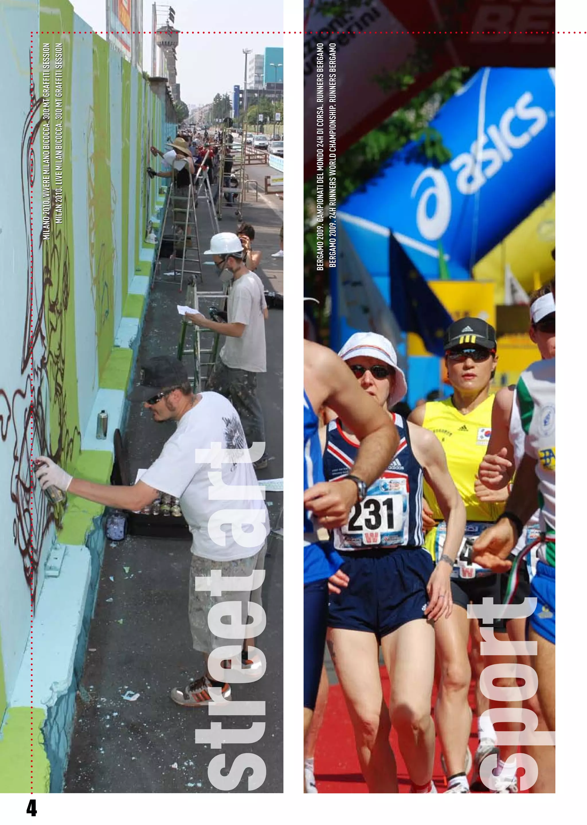 MILANO2010.VIVEREMILANOBICOCCA.300MTGRAFFITISESSION
BERGAMO2009.CAMPIONATIDELMONDO24HDICORSA.RUNNERSBERGAMO
MILAN2010.LIVEMILANBICOCCA.300MTGRAFFITISESSION
BERGAMO2009.24HRUNNERSWORLDCHAMPIONSHIP.RUNNERSBERGAMO
4
streetart
sport
 
