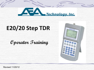 E20/20 Step TDR
Operator Training
January 24, 2012
Revised 11/20/12
 