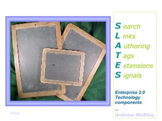 Slates S   earch L  inks A   uthoring T  ags E  xtensions S  ignals Enterprise 2.0 Technology components ~  Andrew McAfee, 
