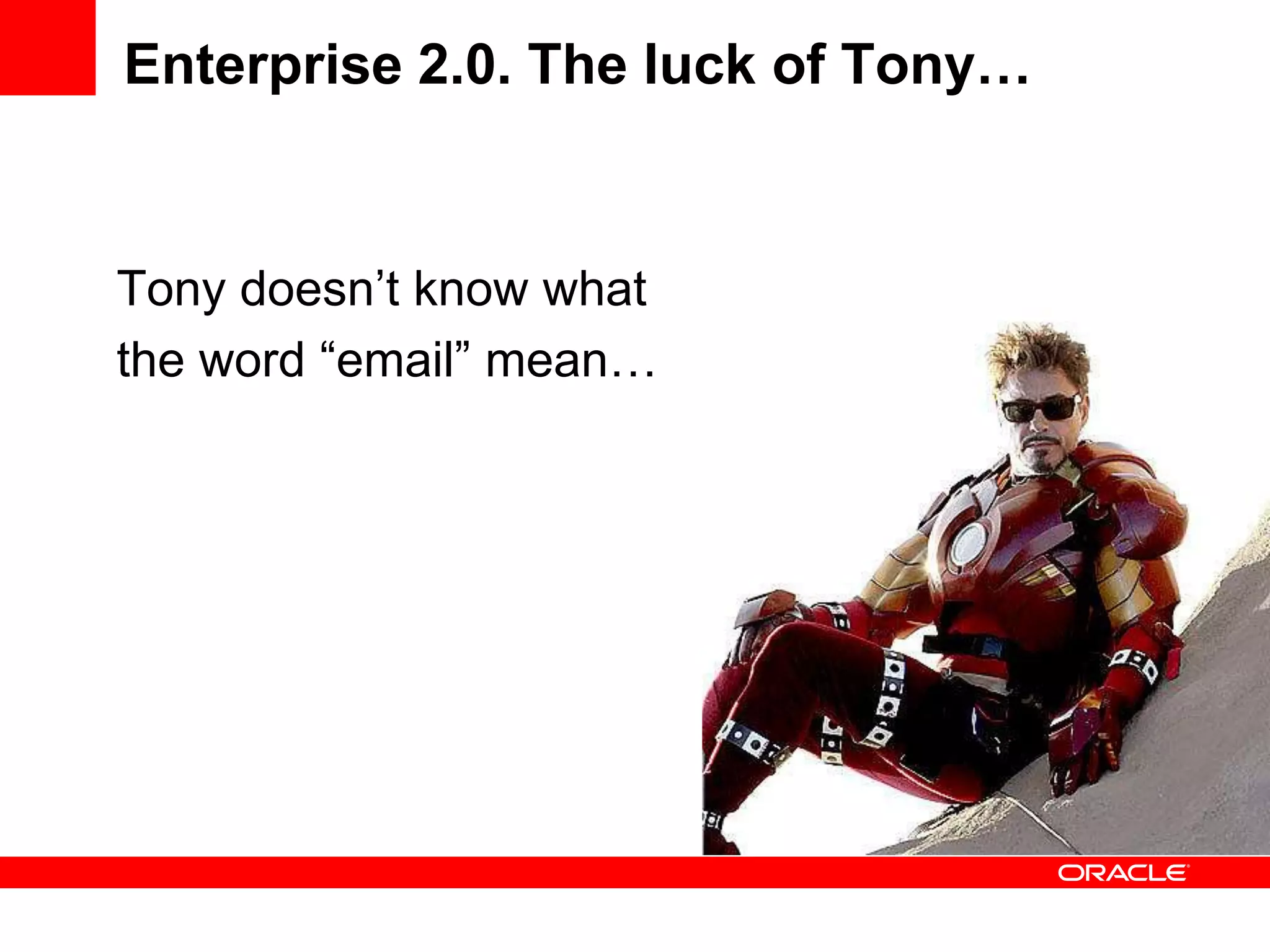 Enterprise 2.0. The luck of Tony…


Tony doesn’t know what
the word “email” mean…
 