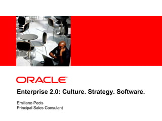 <Insert Picture Here>




Enterprise 2.0: Culture. Strategy. Software.
Emiliano Pecis
Principal Sales Consulant
 