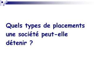 Quels types de placements
une société peut-elle
détenir ?
 