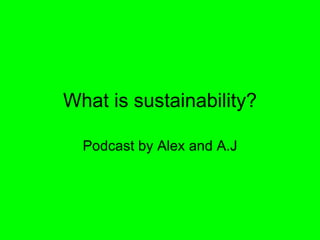 What is sustainability? Podcast by Alex and A.J 