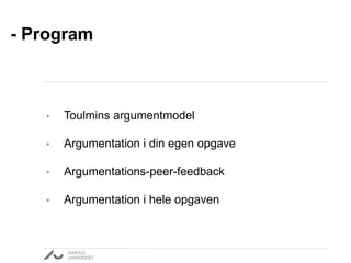 - Program 
• Toulmins argumentmodel 
• Argumentation i din egen opgave 
• Argumentations-peer-feedback 
• Argumentation i hele opgaven 
 