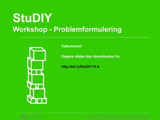 StuDIY 
Workshop - Problemformulering 
v. Rikke Gottfredsen, cand. mag. i religionsvidenskab og retorik 
CENTER FOR UNDERVISNINGSUDVIKLING OG DIGITALE MEDIER 
Velkommen! 
Dagens slides kan downloades fra: 
http://bit.ly/StuDIY14-4 
 