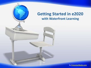 Getting Started in e2020with Waterfront Learning ByPresenterMedia.com 