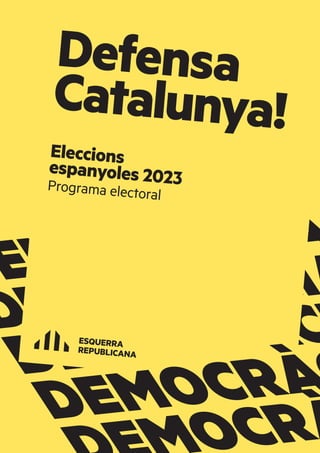 DEMOCRÀCIA
DEMOCRÀCI
DEMOCRÀC
Defensa
Catalunya!
Eleccions
espanyoles 2023
Programa electoral
DEMOCRÀ
OCRÀ
 