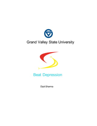 Grand Valley State University
Beat Depression
Dipti Sharma
 