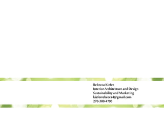 RebeccaKiefer
InteriorArchitectureandDesign
SustainabilityandMarketing
kieferrebecca4@gmail.com
270-300-4793
 