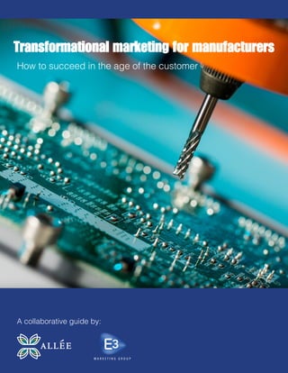 Transformational marketing for manufacturers
How to succeed in the age of the customer
A collaborative guide by:
 