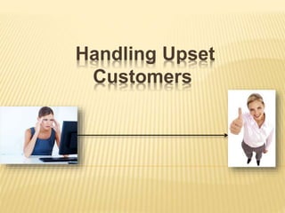 Handling Upset
Customers
 