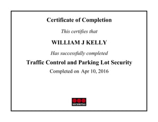 Certificate of Completion
This certifies that
WILLIAM J KELLY
Has successfully completed
Traffic Control and Parking Lot Security
Completed on Apr 10, 2016
 