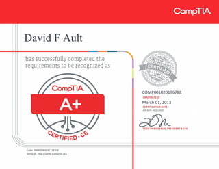 David F Ault
COMP001020196788
March 01, 2013
EXP DATE: 03/01/2019
Code: DN0DDW6CXC11K316
Verify at: http://verify.CompTIA.org
 