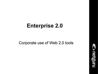 Enterprise 2.0


Corporate use of Web 2.0 tools
 