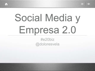 Social Media y
Empresa 2.0
#e20biz
@doloresvela