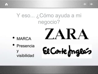 Y eso... ¿Cómo ayuda a mi
negocio?
• MARCA
• Presencia
y
visibilidad