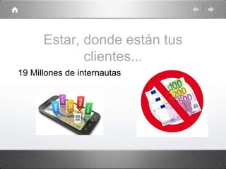 Estar, donde están tus
clientes...
19 Millones de internautas