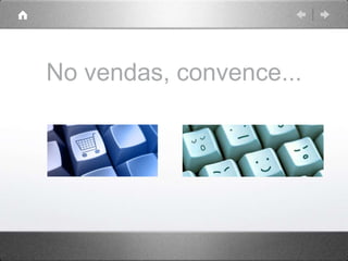 No vendas, convence...