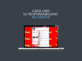 CADA	
  UNO	
  
SU	
  RESPONSABILIDAD:	
  
        NO	
  MENTIR	
  
 