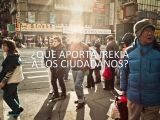 ¿QUE	
  APORTA	
  IREKIA	
  
                            A	
  LOS	
  CIUDADANOS?	
  



©	
  Stefan	
  Georgi	
  
 
