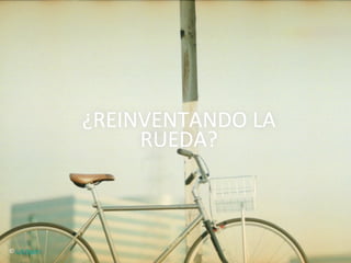 ¿REINVENTANDO	
  LA	
  
                             RUEDA?	
  



©	
  Cat	
  Bagan	
  
 