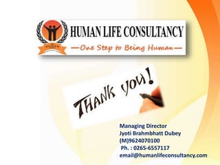 Managing Director
Jyoti Brahmbhatt Dubey
(M)9624070100
Ph. : 0265-6557117
email@humanlifeconsultancy.com
 