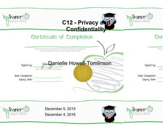 C12 - Privacy and
Confidentiality
Danielle Howell-Tomlinson
December 5, 2015
December 4, 2016
 
