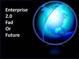 Enterprise
2.0
Fad
Or
Future
 