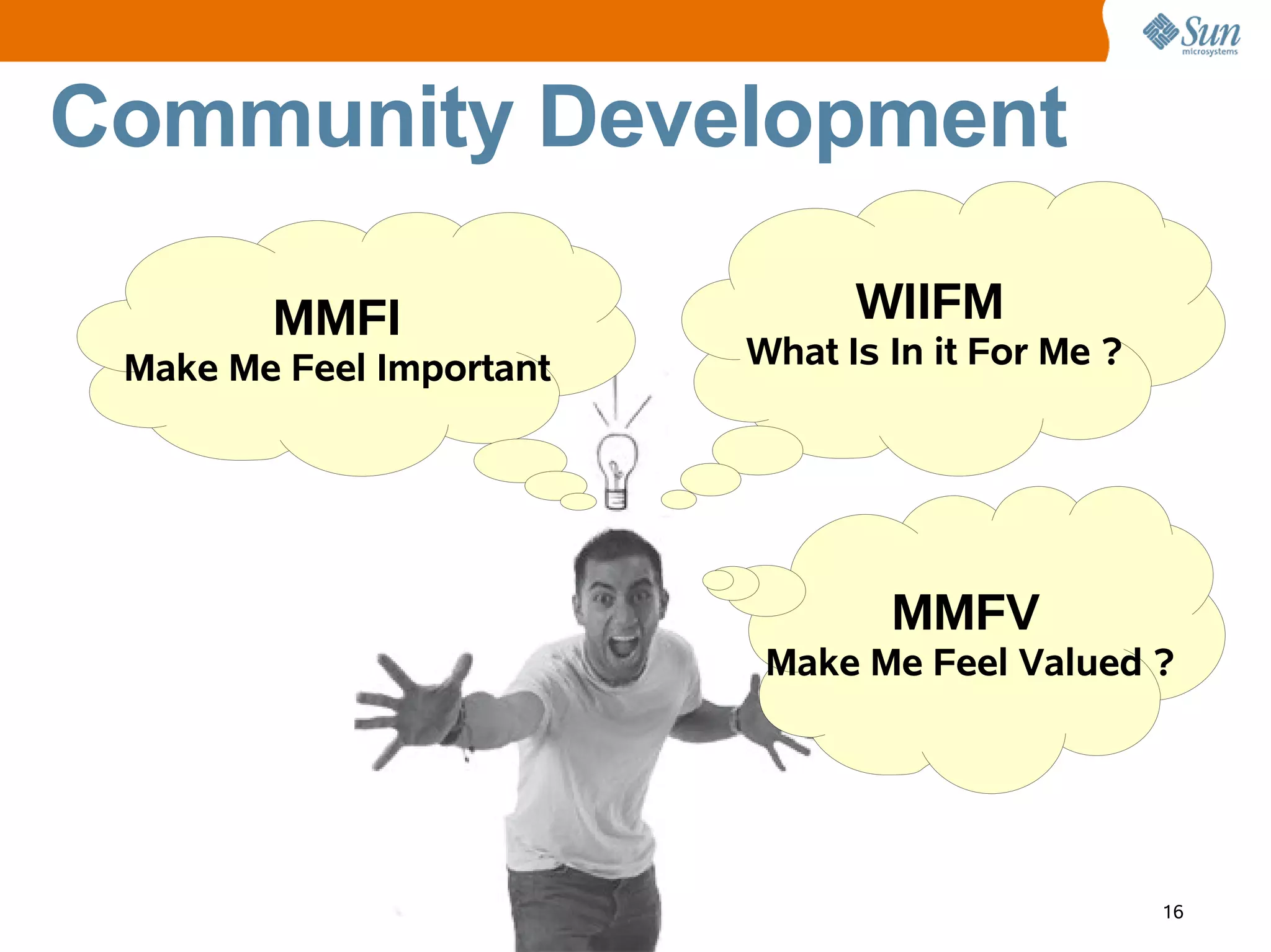 Community Development

        MMFI                    WIIFM
 Make Me Feel Important   What Is In it For Me ?




                                  MMFV
                           Make Me Feel Valued ?




                                                   16
 