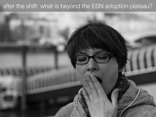after the shift: what is beyond the ESN adoption plateau?
 