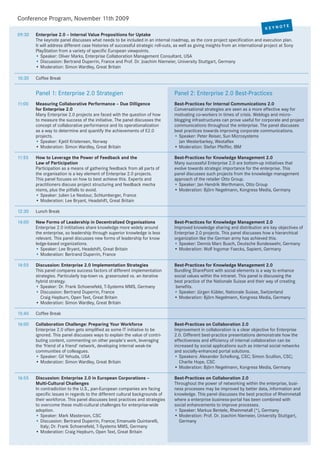 Conference Program, November 11th 2009
                                                                                                                                              TE
                                                                                                                                    KEYNO
09:30   Enterprise 2.0 – Internal Value Propositions for Uptake
        The keynote panel discusses what needs to be included in an internal roadmap, as the core project specification and execution plan.
        It will address different case histories of successful strategic roll-outs, as well as giving insights from an international project at Sony
        PlayStation from a variety of specific European viewpoints.
        • Speaker: Oliver Marks, Enterprise Collaboration Management Consultant, USA
        • Discussion: Bertrand Duperrin, France and Prof. Dr. Joachim Niemeier, University Stuttgart, Germany
        • Moderation: Simon Wardley, Great Britain

10:30   Coffee Break


        Panel 1: Enterprise 2.0 Strategien                                         Panel 2: Enterprise 2.0 Best-Practices
11:00   Measuring Collaborative Performance – Due Dilligence                       Best-Practices for Internal Communications 2.0
        for Enterprise 2.0                                                         Conversational strategies are seen as a more effective way for
        Many Enterprise 2.0 projects are faced with the question of how            motivating co-workers in times of crisis. Weblogs and micro-
        to measure the success of the initiative. The panel discusses the          blogging infrastructures can prove useful for corporate and project
        concept of collaborative performance and its operationalization            communications throughout the enterprise. The panel discusses
        as a way to determine and quantify the achievements of E2.0                best practices towards improving corporate communications.
        projects.                                                                  • Speaker: Peter Reiser, Sun Microsystems
        • Speaker: Kjetil Kristensen, Norway                                         Jan Westerbarkey, Westaflex
        • Moderation: Simon Wardley, Great Britain                                 • Moderation: Stefan Pfeiffer, IBM

11:55   How to Leverage the Power of Feedback and the                              Best-Practices for Knowledge Management 2.0
        Law of Participation                                                       Many successful Enterprise 2.0 are bottom-up initiatives that
        Participation as a means of gathering feedback from all parts of           evolve towards strategic importance for the enterprise. This
        the organisation is a key element of Enterprise 2.0 projects.              panel discusses such projects from the knowledge management
        This panel focuses on how to best achieve this. Experts and                approach of the retailer Otto Group.
        practitioners discuss project structuring and feedback mecha               • Speaker: Jan Hendrik Werthmann, Otto Group
        nisms, plus the pitfalls to avoid.                                         • Moderation: Björn Negelmann, Kongress Media, Germany
        • Speaker: Julien Le Nestour, Schlumberger, France
        • Moderation: Lee Bryant, Headshift, Great Britain

12:30   Lunch Break

14:00   New Forms of Leadership in Decentralized Organisations                     Best-Practices for Knowledge Management 2.0
        Enterprise 2.0 inititatives share knowledge more widely around             Improved knowledge sharing and distribution are key objectives of
        the enterprise, so leadership through superior knowledge is less           Enterprise 2.0 projects. This panel discusses how a hierarchical
        relevant. This panel discusses new forms of leadership for know            organization like the German army has achieved this.
        ledge-based organizations.                                                 • Speaker: Dennis Marc Busch, Deutsche Bundeswehr, Germany
        • Speaker: Lee Bryant, Headshift, Great Britain                            • Moderation: Wolf Ingomar Faecks, Sapient, Germany
        • Moderation: Bertrand Duperrin, France

14:55   Discussion: Enterprise 2.0 Implementation Strategies                       Best-Practices for Knowledge Management 2.0
        This panel compares success factors of different implementation            Bundling SharePoint with social elements is a way to enhance
        strategies. Particularly top-town vs. grassrouted vs. an iterative         social values within the intranet. This panel is discussing the
        hybrid strategy.                                                           best practice of the Nationale Suisse and their way of creating
        • Speaker: Dr. Frank Schoenefeld, T-Systems MMS, Germany                    benefits.
        • Discussion: Bertrand Duperrin, France                                    • Speaker: Jürgen Kübler, Nationale Suisse, Switzerland
           Craig Hepburn, Open Text, Great Britain                                 • Moderation: Björn Negelmann, Kongress Media, Germany
        • Moderation: Simon Wardley, Great Britain

15:40   Coffee Break

16:00   Collaboration Challenge: Preparing Your Workforce                          Best-Practices on Collaboration 2.0
        Enterprise 2.0 often gets simplified as some IT initiative to be           Improvement in collaboration is a clear objective for Enterprise
        ignored. This panel discusses ways to explain the value of contri-         2.0. Different best-practice presentations demonstrate how the
        buting content, commenting on other people's work, leveraging              effectiveness and efficiency of internal collaboration can be
        the ‘friend of a friend’ network, developing internal weak-tie             increased by social applications such as internal social networks
        communities of colleagues.                                                 and socially-enhanced portal solutions.
        • Speaker: Gil Yehuda, USA                                                 • Speakers: Alexander Schellong, CSC; Simon Scullion, CSC;
        • Moderation: Simon Wardley, Great Britain                                    Charlie Hope, CSC
                                                                                   • Moderation: Björn Negelmann, Kongress Media, Germany

16:55   Discussion: Enterprise 2.0 in European Corporations –                      Best-Practices on Collaboration 2.0
        Multi-Cultural Challenges                                                  Throughout the power of networking within the enterprise, busi-
        In contradiction to the U.S., pan-European companies are facing            ness processes may be improved by better data, information and
        specific issues in regards to the different cultural backgrounds of        knowledge. This panel discusses the best practice of Rheinmetall
        their workforce. This panel discusses best practices and strategies        where a enterprise business-portal has been combined with
        to overcome these multi-cultural challenges for enterprise-wide            social enhancements to improve processes.
        adoption.                                                                  • Speaker: Markus Bentele, Rheinmetall (*), Germany
        • Speaker: Mark Masterson, CSC                                             • Moderation: Prof. Dr. Joachim Niemeier, University Stuttgart,
        • Discussion: Bertrand Duperrin, France; Emanuele Quintarelli,               Germany
           Italy; Dr. Frank Schoenefeld, T-Systems MMS, Germany
        • Moderation: Craig Hepburn, Open Text, Great Britain
 