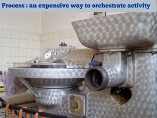 Process : an expensive way to orchestrate activity
 